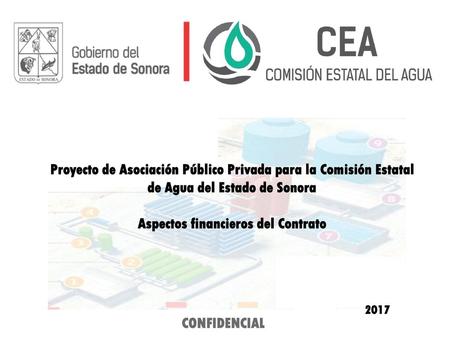 Proyecto de Asociación Público Privada para la Comisión Estatal de Agua del Estado de Sonora Aspectos financieros del Contrato 2017.