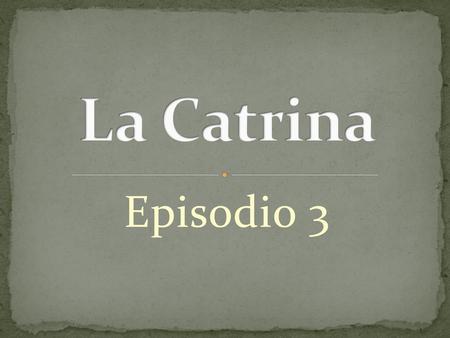 La Catrina Episodio 3.