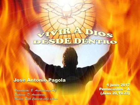 José Antonio Pagola 4 junio 2017 Pentecostés – A (Juan 20,19-23)