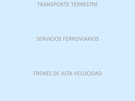 TRANSPORTE TERRESTRE SERVICIOS FERROVIARIOS TRENES DE ALTA VELOCIDAD