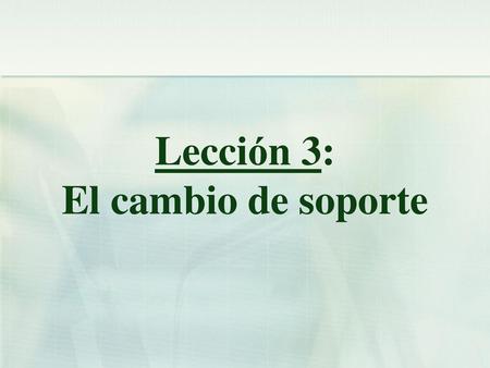 Lección 3: El cambio de soporte