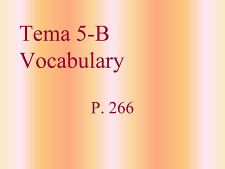 Tema 5-B Vocabulary P. 266.