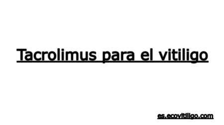 Tacrolimus para el vitiligo
