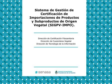 Sistema de Gestión de Certificación de Importaciones de Productos y Subproductos de Origen Vegetal (SIGPV-IMPO). Dirección de Certificación Fitosanitaria.