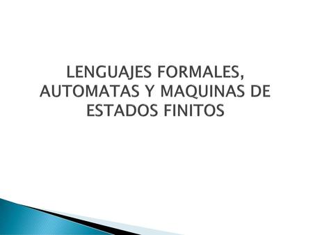 LENGUAJES FORMALES, AUTOMATAS Y MAQUINAS DE ESTADOS FINITOS