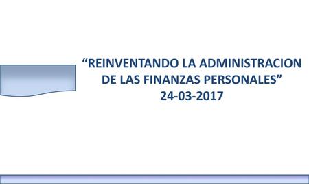 “REINVENTANDO LA ADMINISTRACION DE LAS FINANZAS PERSONALES”