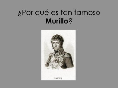 ¿Por qué es tan famoso Murillo?