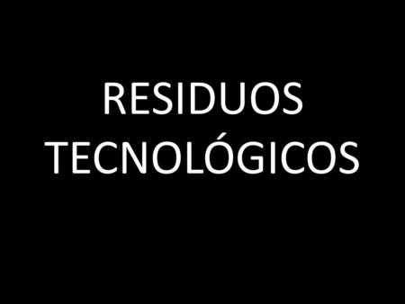 RESIDUOS TECNOLÓGICOS