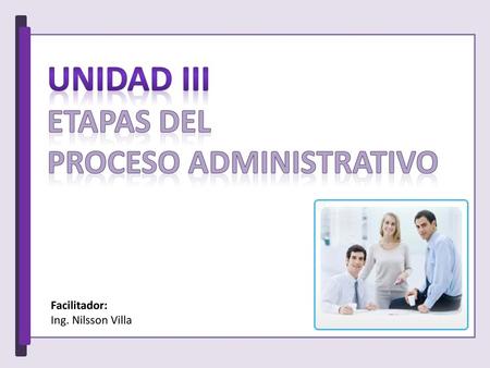 Unidad III Etapas del Proceso Administrativo Facilitador:
