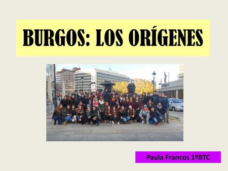 BURGOS: LOS ORÍGENES Paula Francos 1ºBTC.