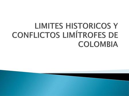 LIMITES HISTORICOS Y CONFLICTOS LIMÍTROFES DE COLOMBIA