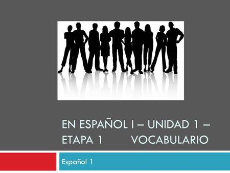 En Español I – Unidad 1 – Etapa 1 Vocabulario