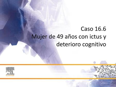 Caso 16.6 Mujer de 49 años con ictus y deterioro cognitivo