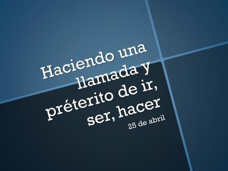 Haciendo una llamada y préterito de ir, ser, hacer