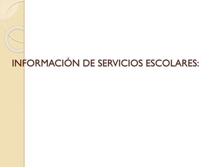 INFORMACIÓN DE SERVICIOS ESCOLARES: