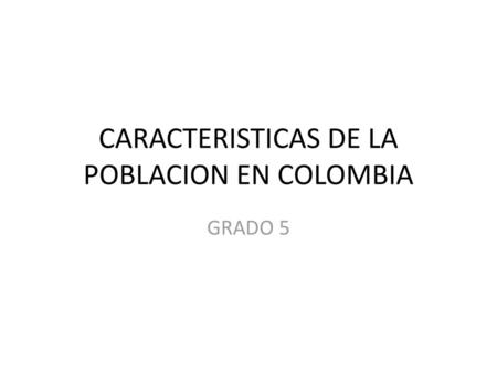 CARACTERISTICAS DE LA POBLACION EN COLOMBIA