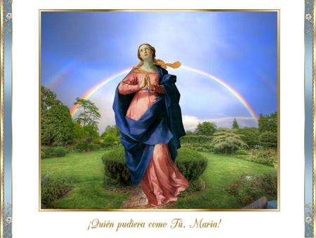¡QUIÉN PUDIERA COMO TÚ, MARÍA!