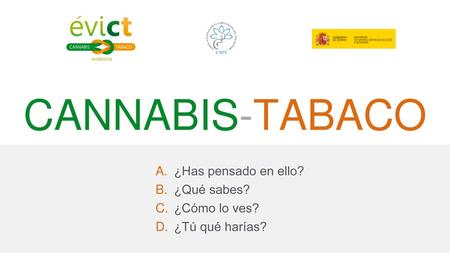 CANNABIS-TABACO ¿Has pensado en ello? ¿Qué sabes? ¿Cómo lo ves?