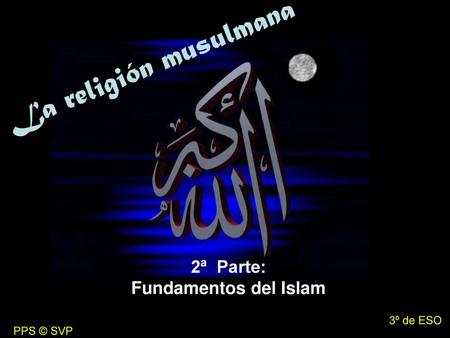 La religión musulmana 2ª Parte: Fundamentos del Islam 3º de ESO