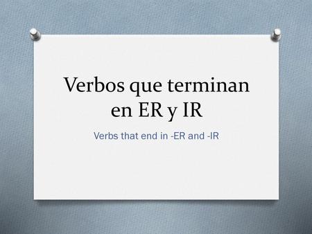 Verbos que terminan en ER y IR