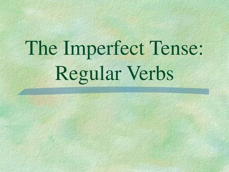 The Imperfect Tense: Regular Verbs