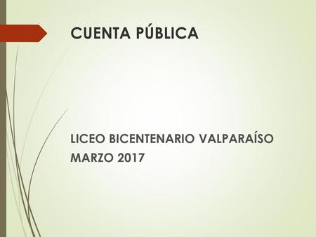 CUENTA PÚBLICA LICEO BICENTENARIO VALPARAÍSO MARZO 2017.
