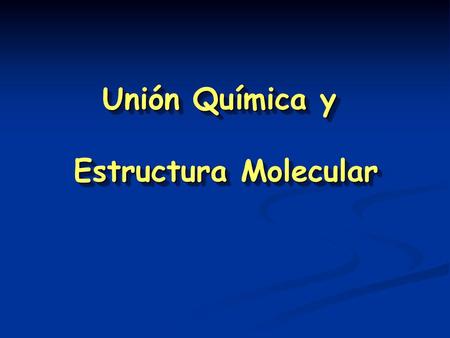 Unión Química y Estructura Molecular.