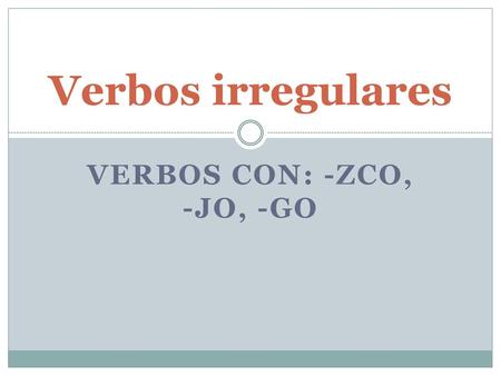 Verbos con: -zco, -jo, -go