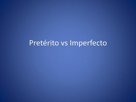 Pretérito vs Imperfecto