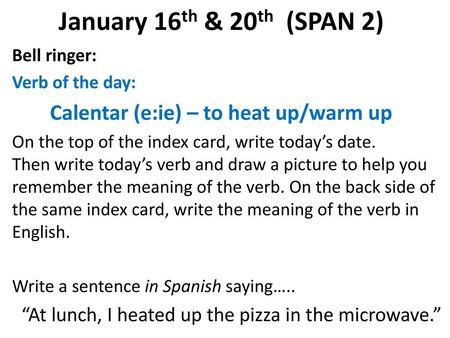 January 16th & 20th  (SPAN 2) Bell ringer: Verb of the day: