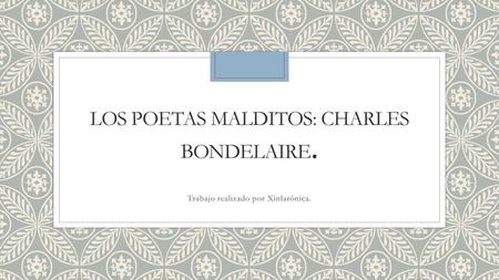 LOS POETAS MALDITOS: CHARLES BONDELAIRE.