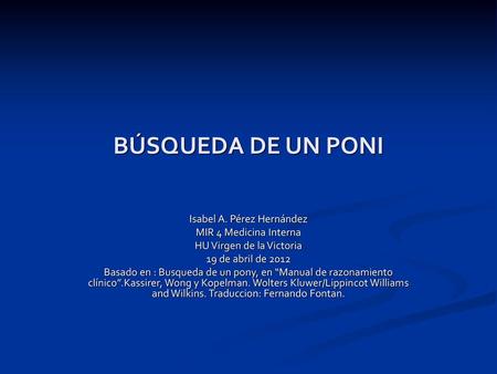 BÚSQUEDA DE UN PONI Isabel A. Pérez Hernández MIR 4 Medicina Interna