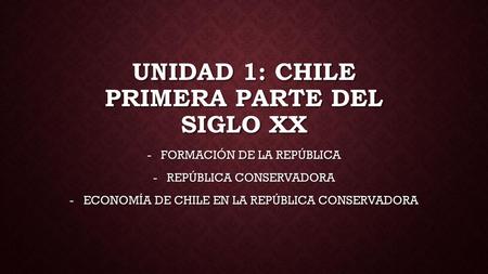 UNIDAD 1: CHILE PRIMERA PARTE DEL SIGLO XX
