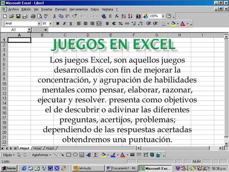 Juegos en excel Los juegos Excel, son aquellos juegos desarrollados con fin de mejorar la concentración, y agrupación de habilidades mentales como pensar,