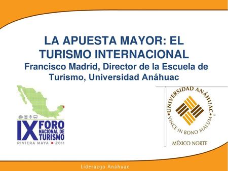 LA APUESTA MAYOR: EL TURISMO INTERNACIONAL  Francisco Madrid, Director de la Escuela de Turismo, Universidad Anáhuac.