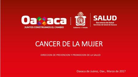 CANCER DE LA MUJER Oaxaca de Juárez, Oax., Marzo de 2017