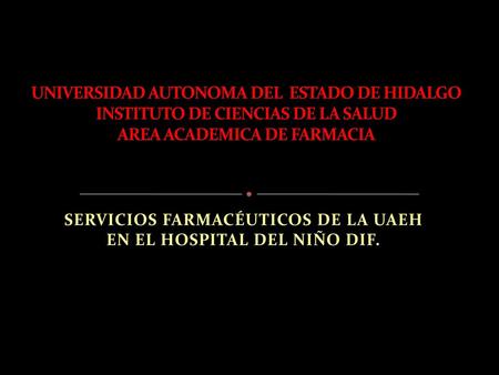 SERVICIOS FARMACÉUTICOS DE LA UAEH EN EL HOSPITAL DEL NIÑO DIF.