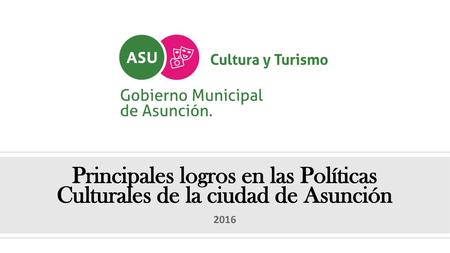 Principales logros en las Políticas Culturales de la ciudad de Asunción 2016.
