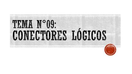 TEMA N°09: Conectores lógicos