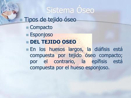 Sistema Óseo Tipos de tejido óseo Compacto Esponjoso DEL TEJIDO OSEO
