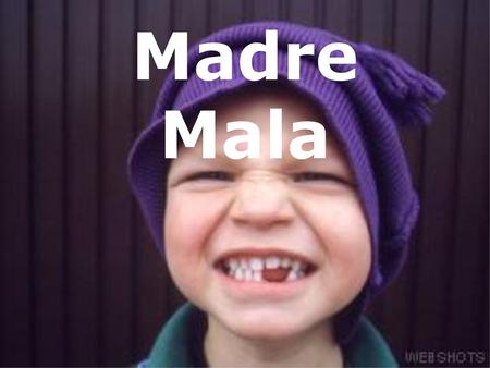 Madre Mala.