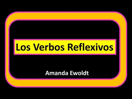 Los Verbos Reflexivos Amanda Ewoldt.