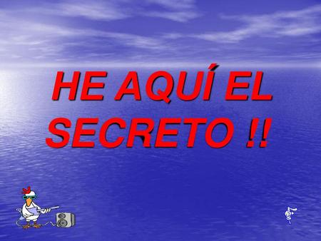 HE AQUÍ EL SECRETO !!   .