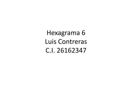 Hexagrama 6 Luis Contreras C.I