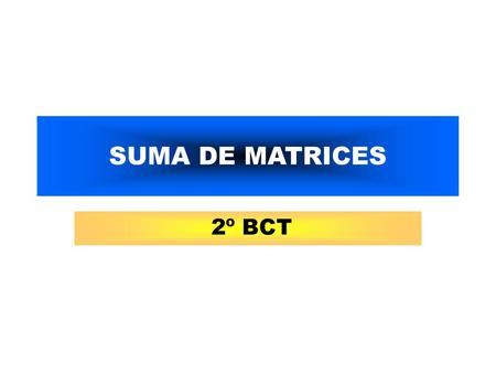 SUMA DE MATRICES 2º BCT.
