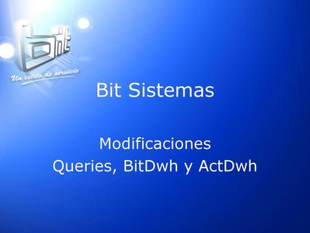 Modificaciones Queries, BitDwh y ActDwh