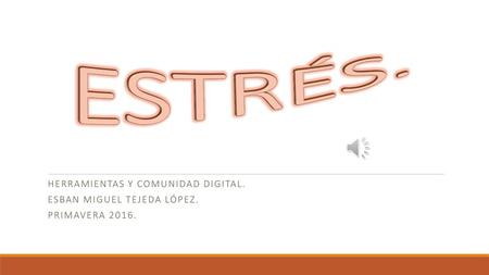 ESTRÉS. Herramientas y comunidad digital. Esban Miguel Tejeda López.