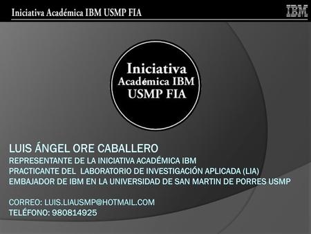 Luis ángel ore caballero Representante De La Iniciativa Académica IBM Practicante del  Laboratorio de Investigación Aplicada (LIA) EMBAJADOR DE IBM EN.