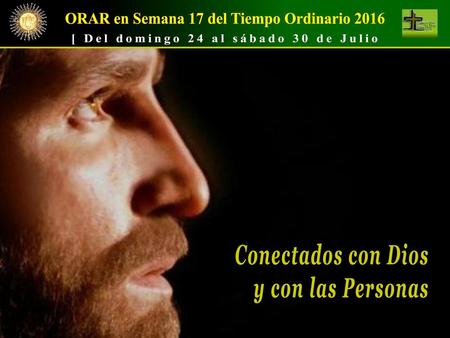 ORAR en Semana 17 del Tiempo Ordinario 2016