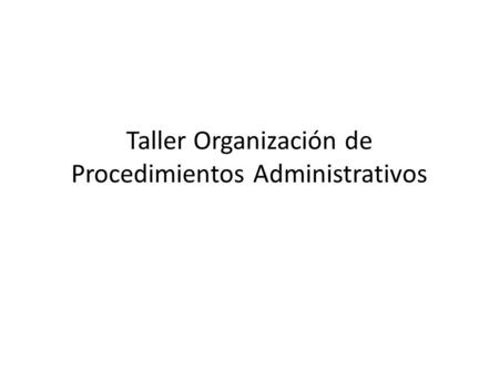Taller Organización de Procedimientos Administrativos.